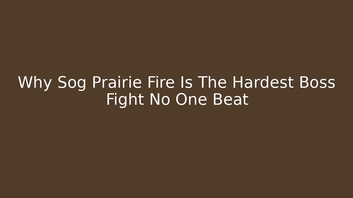 Why Sog Prairie Fire Is The Hardest Boss Fight No One Beat