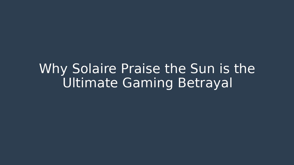 Why Solaire Praise the Sun is the Ultimate Gaming Betrayal
