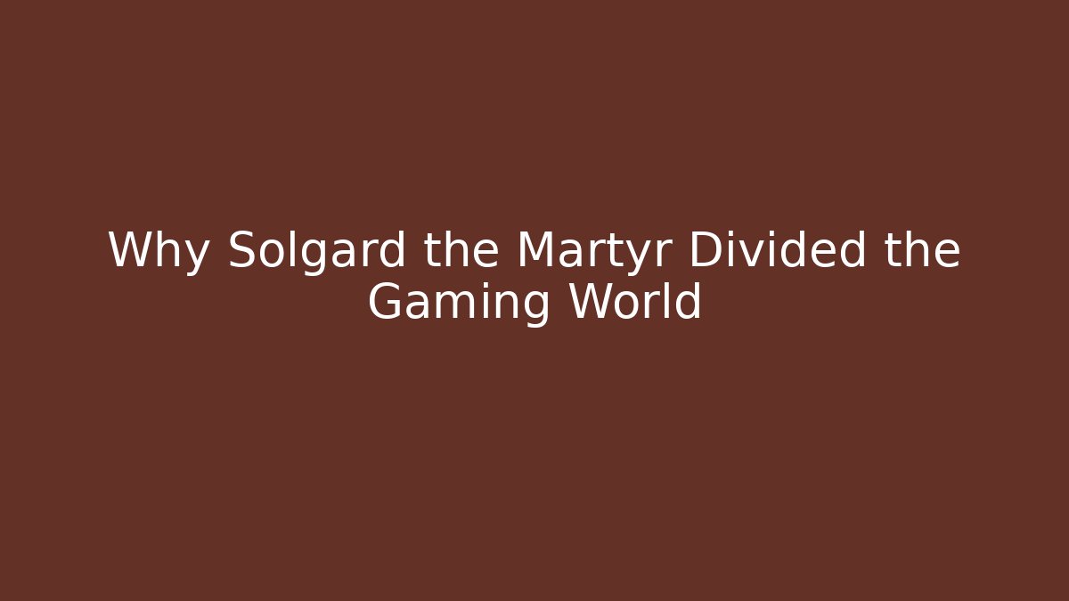 Why Solgard the Martyr Divided the Gaming World