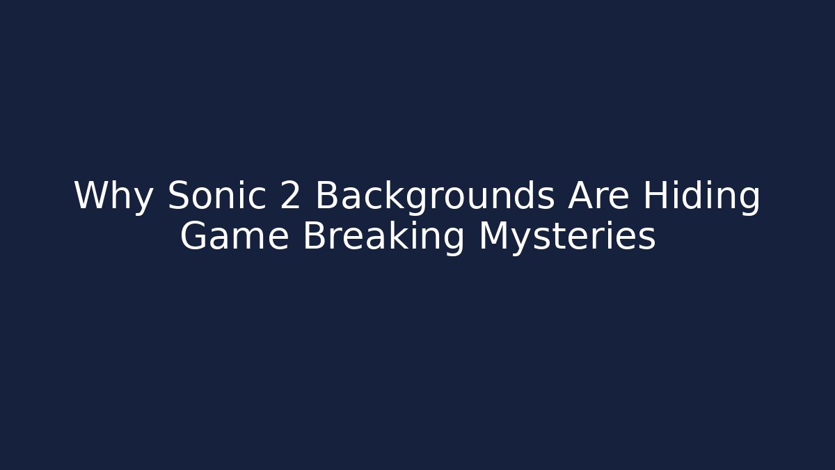 Why Sonic 2 Backgrounds Are Hiding Game Breaking Mysteries