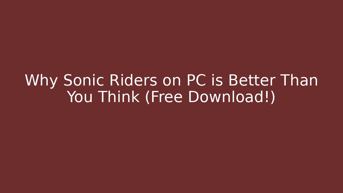 Why Sonic Riders on PC is Better Than You Think (Free Download!)