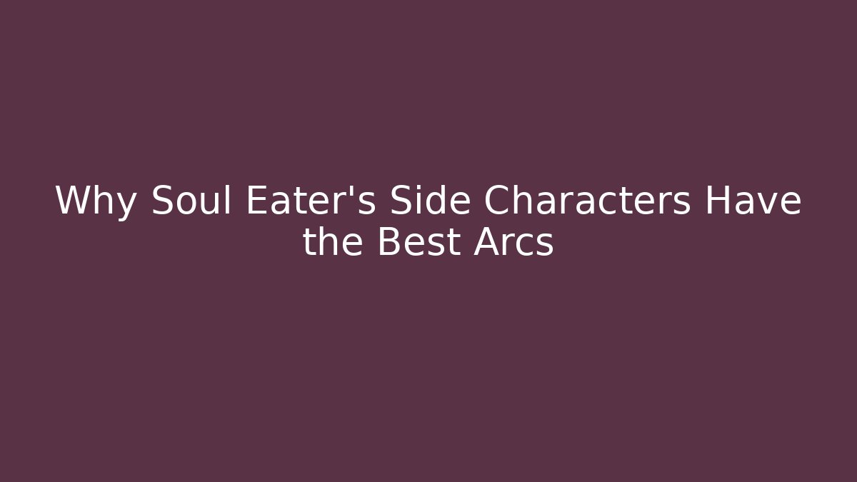 Why Soul Eater's Side Characters Have the Best Arcs