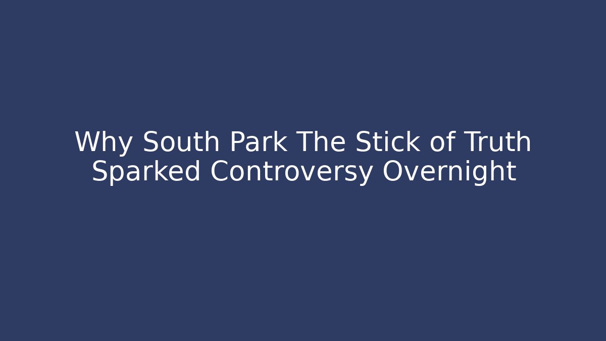 Why South Park The Stick of Truth Sparked Controversy Overnight