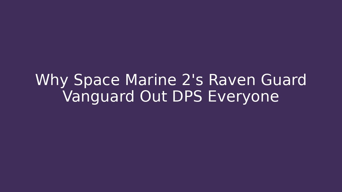 Why Space Marine 2's Raven Guard Vanguard Out DPS Everyone