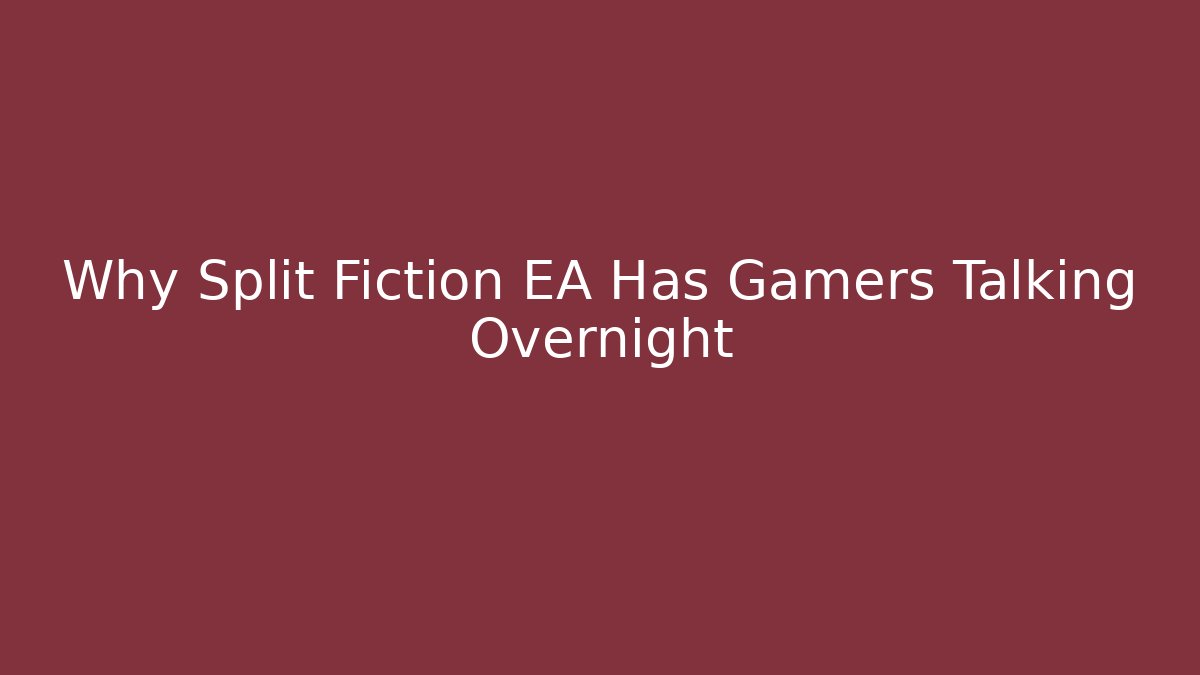 Why Split Fiction EA Has Gamers Talking Overnight
