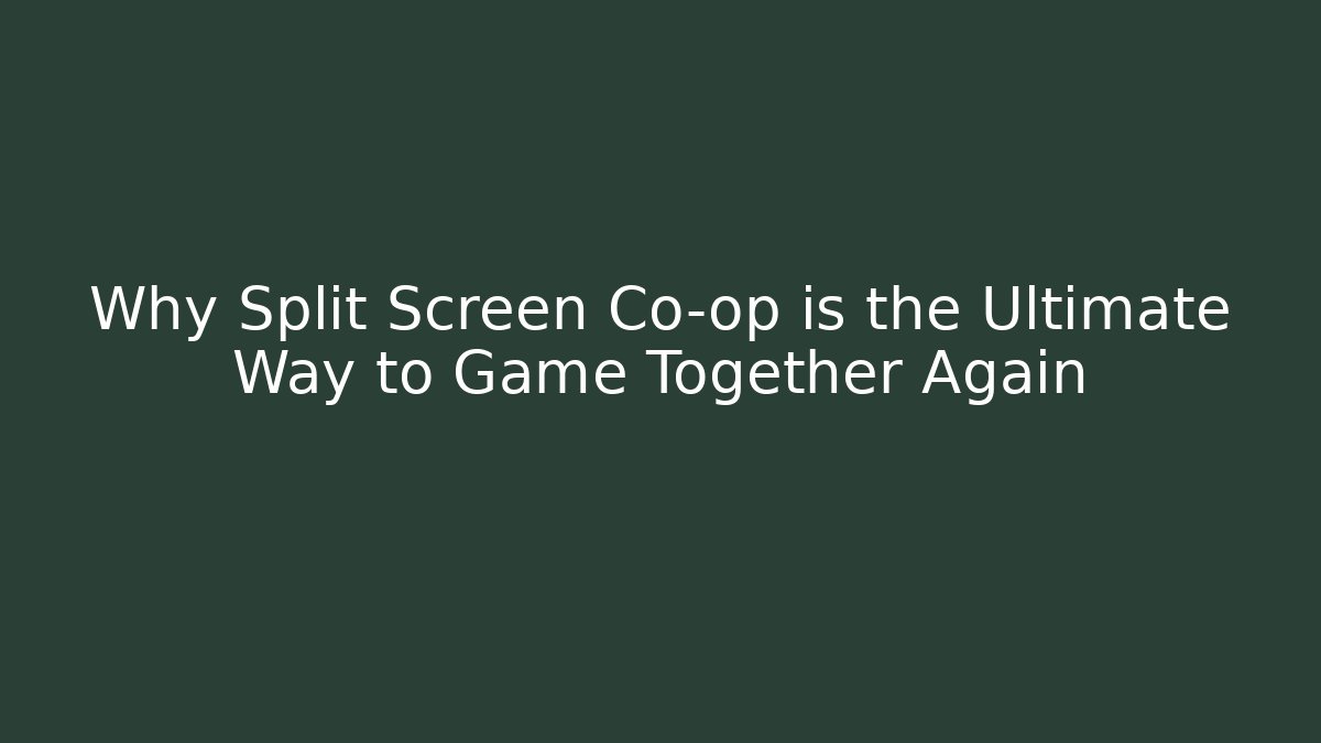 Why Split Screen Co-op is the Ultimate Way to Game Together Again