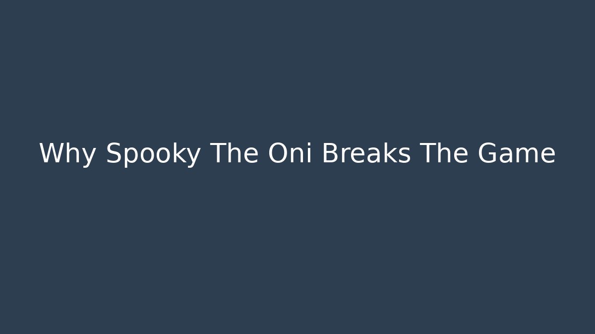 Why Spooky The Oni Breaks The Game