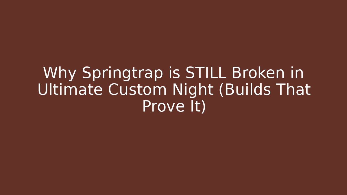 Why Springtrap is STILL Broken in Ultimate Custom Night (Builds That Prove It)
