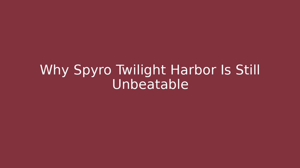 Why Spyro Twilight Harbor Is Still Unbeatable - The Family Holidays