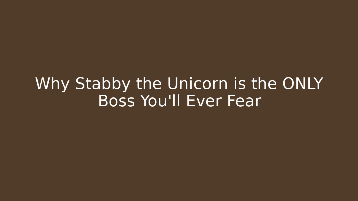 Why Stabby the Unicorn is the ONLY Boss You’ll Ever Fear