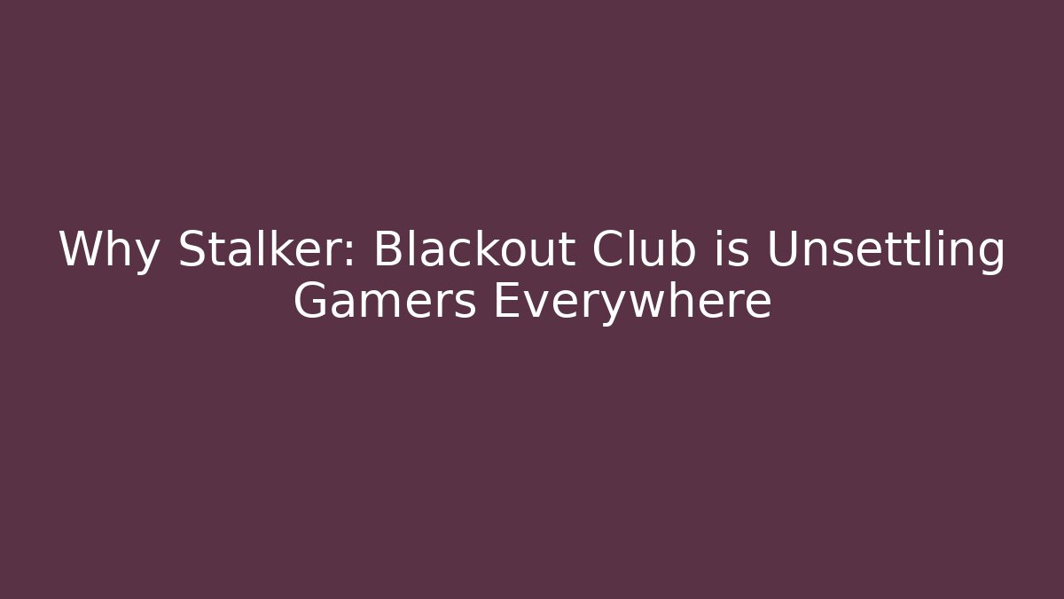 Why Stalker: Blackout Club is Unsettling Gamers Everywhere