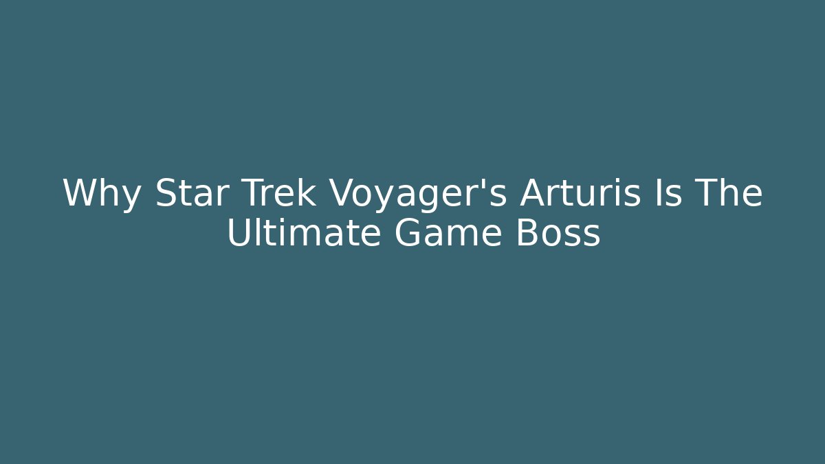 Why Star Trek Voyager's Arturis Is The Ultimate Game Boss