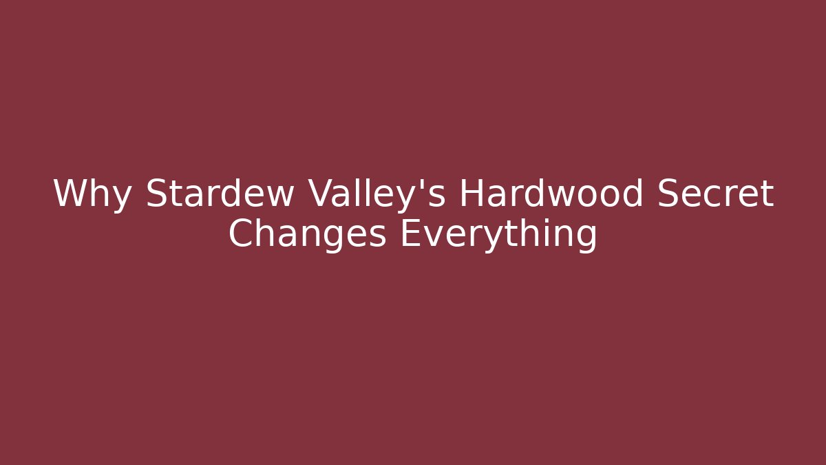 Why Stardew Valley's Hardwood Secret Changes Everything