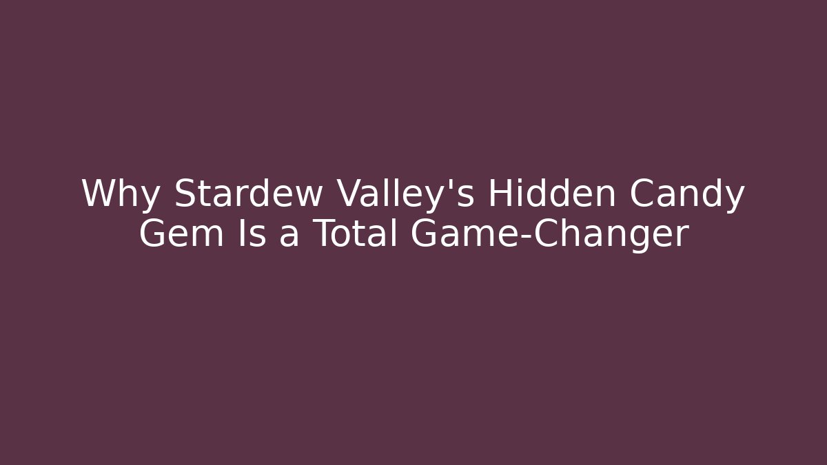 Why Stardew Valley's Hidden Candy Gem Is a Total Game-Changer