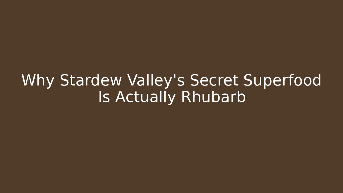 Why Stardew Valley's Secret Superfood Is Actually Rhubarb