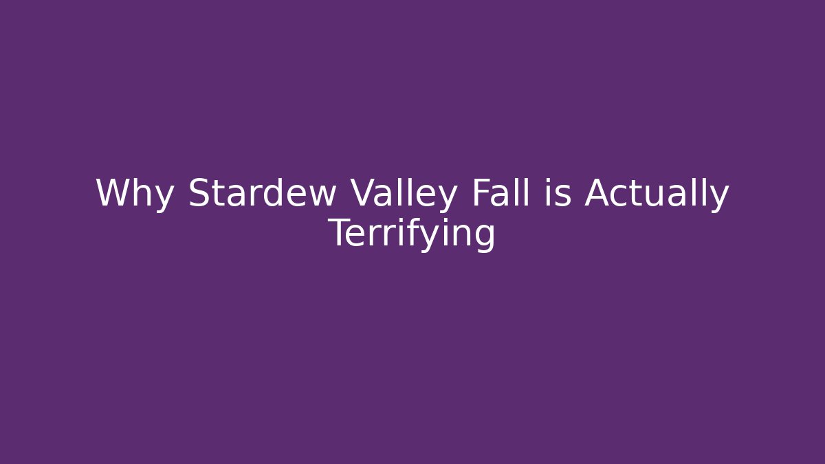Why Stardew Valley Fall is Actually Terrifying