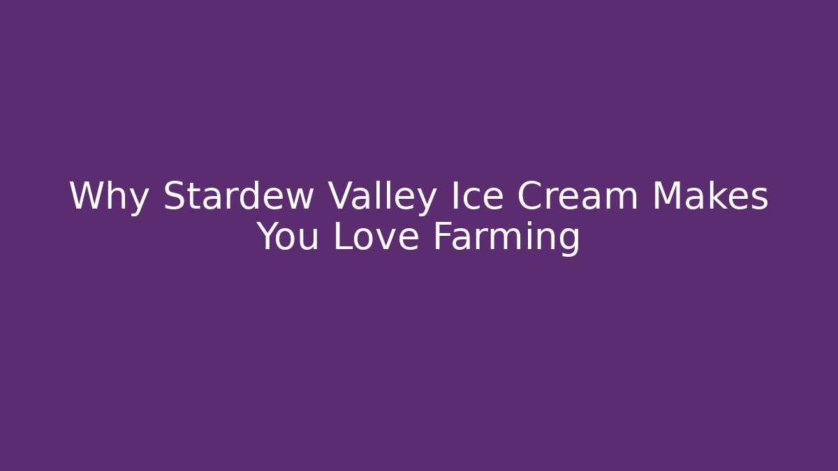 Why Stardew Valley Ice Cream Makes You Love Farming