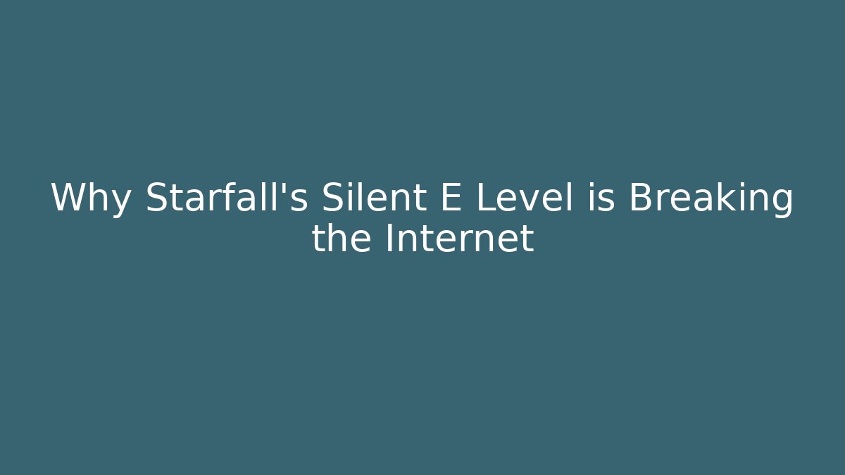 Why Starfall’s Silent E Level is Breaking the Internet
