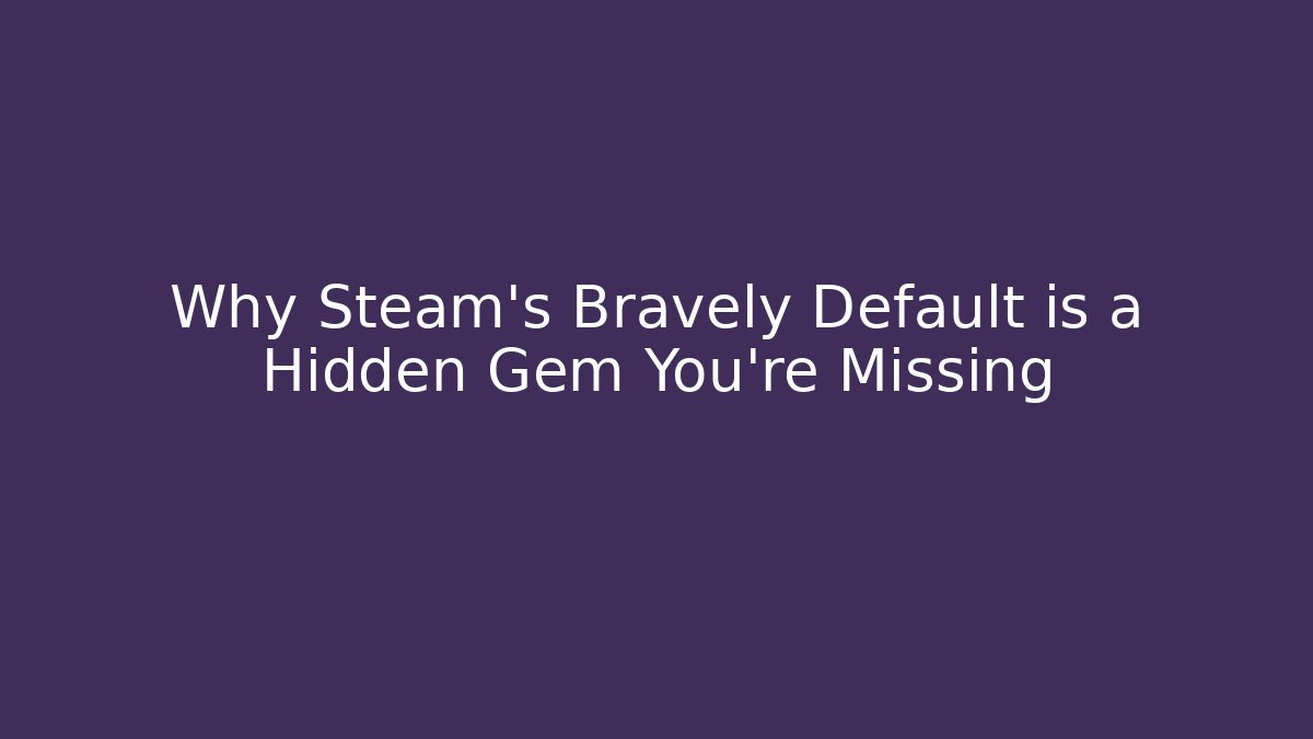 Why Steam's Bravely Default is a Hidden Gem You're Missing