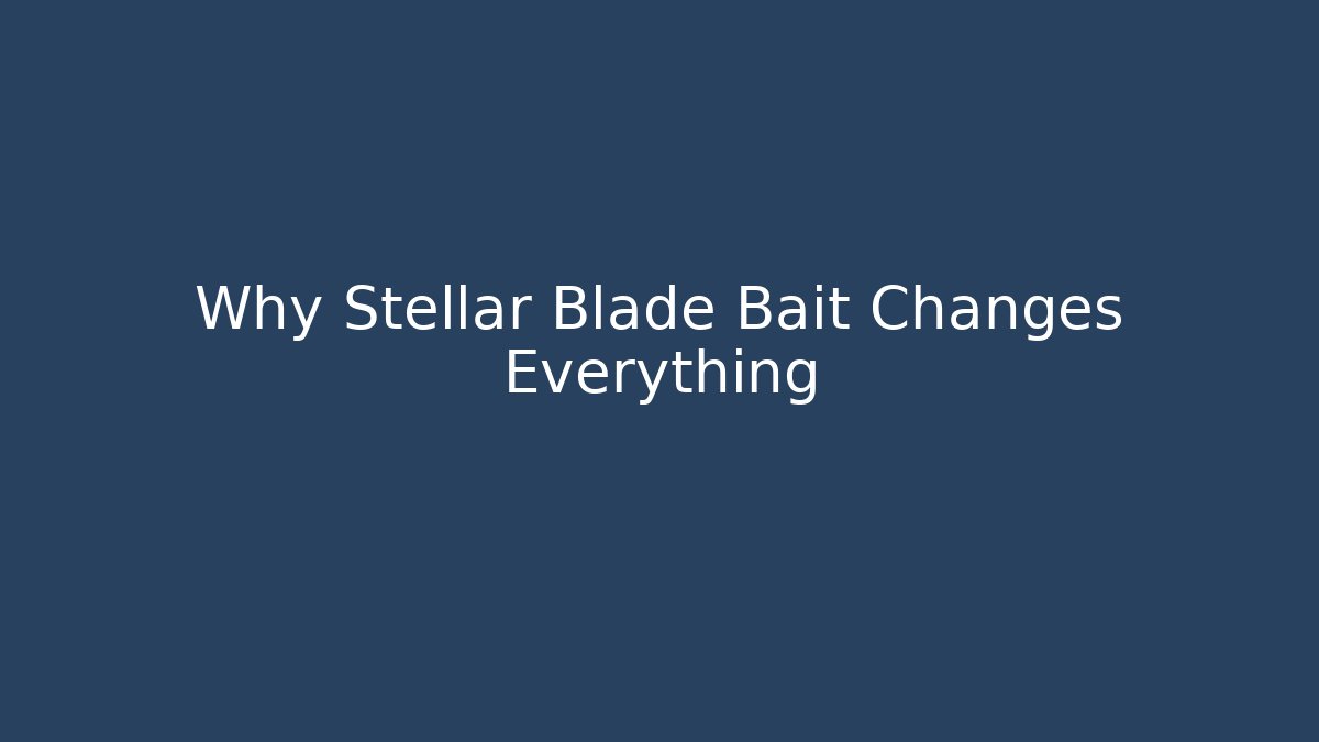 Why Stellar Blade Bait Changes Everything
