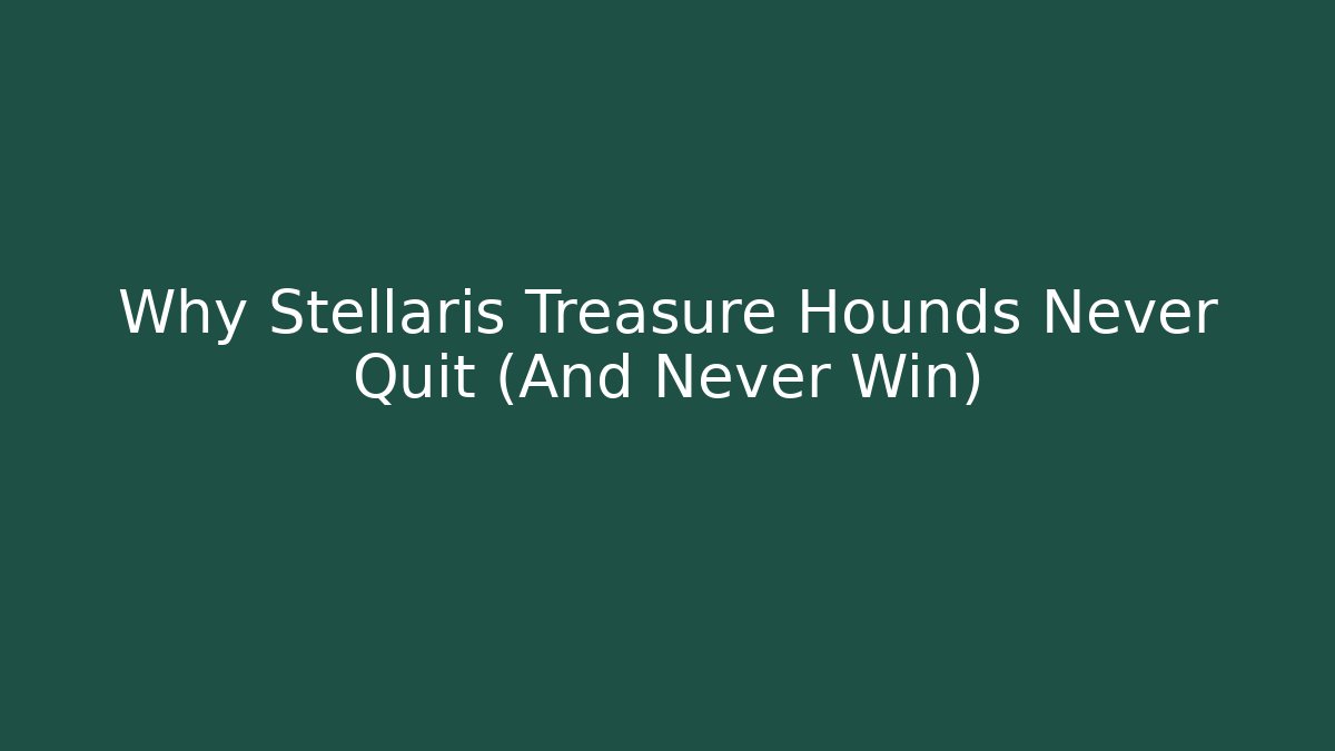 Why Stellaris Treasure Hounds Never Quit (And Never Win) - The Family Holidays