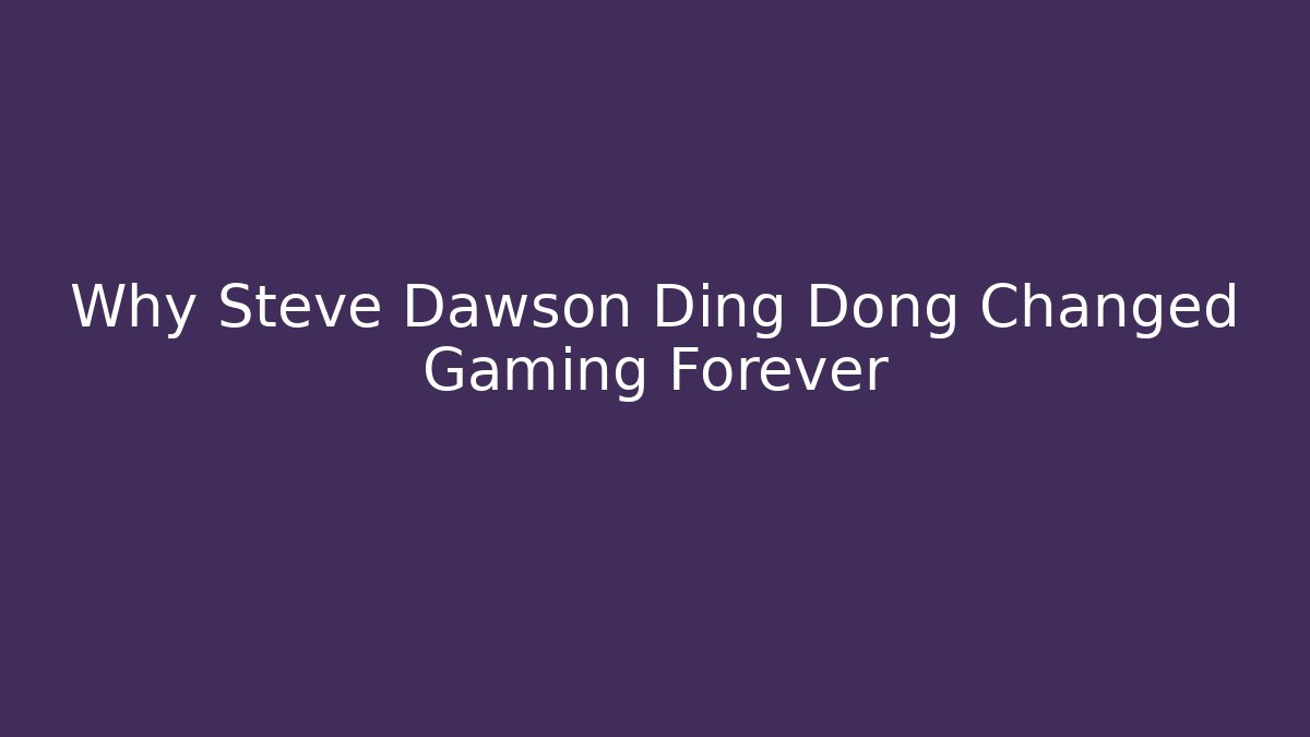 Why Steve Dawson Ding Dong Changed Gaming Forever
