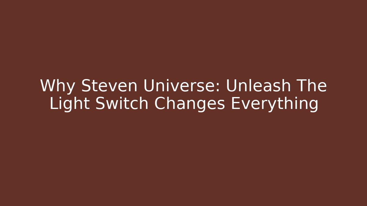 Why Steven Universe: Unleash The Light Switch Changes Everything