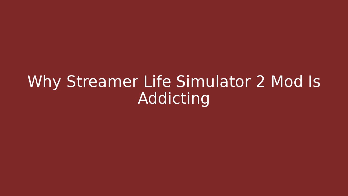 Why Streamer Life Simulator 2 Mod Is Addicting - The Family Holidays