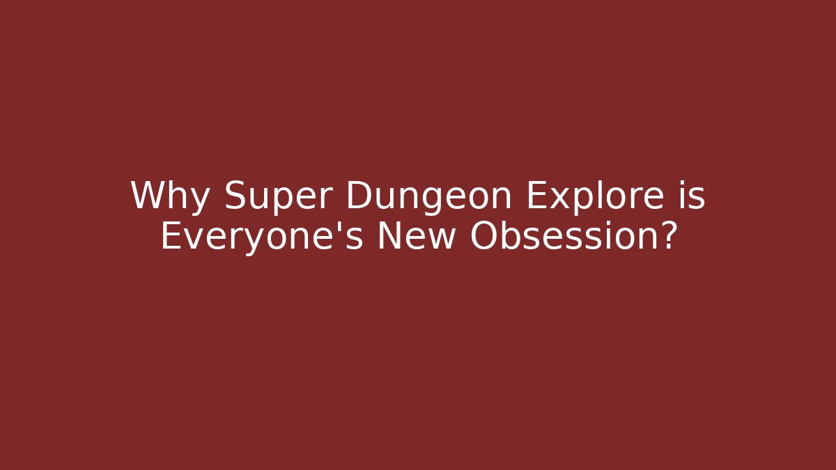 Why Super Dungeon Explore is Everyone's New Obsession?