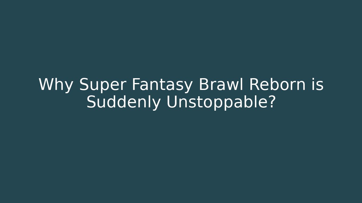 Why Super Fantasy Brawl Reborn is Suddenly Unstoppable? - The Family Holidays