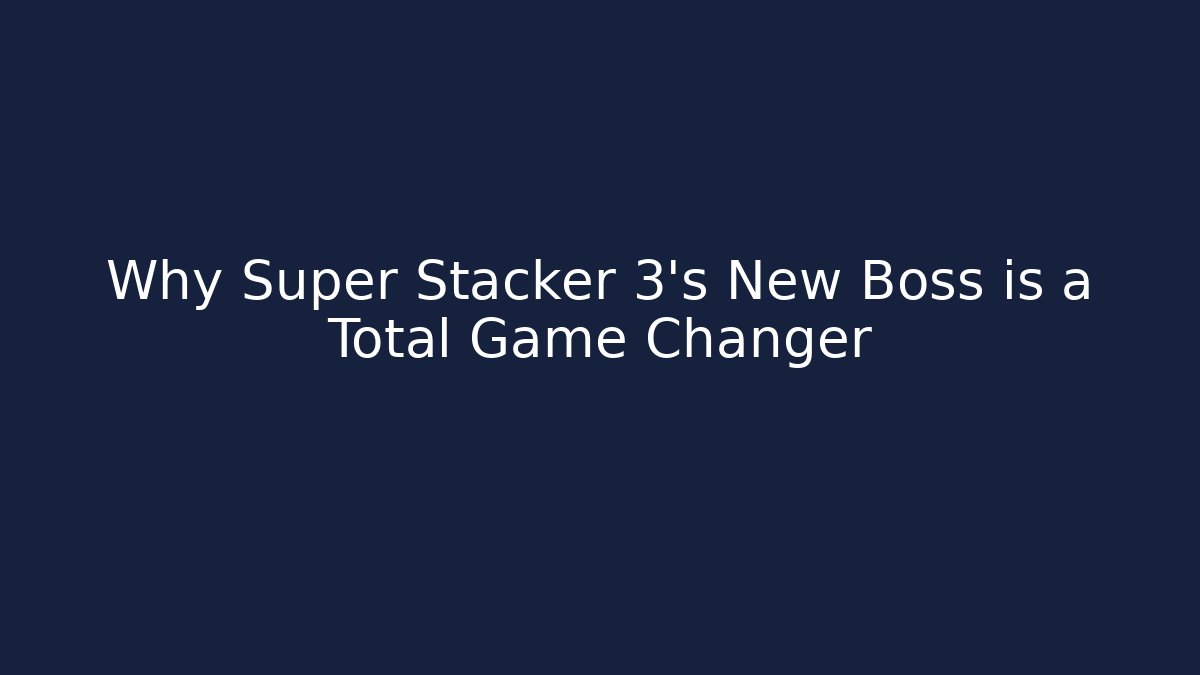 Why Super Stacker 3's New Boss is a Total Game Changer