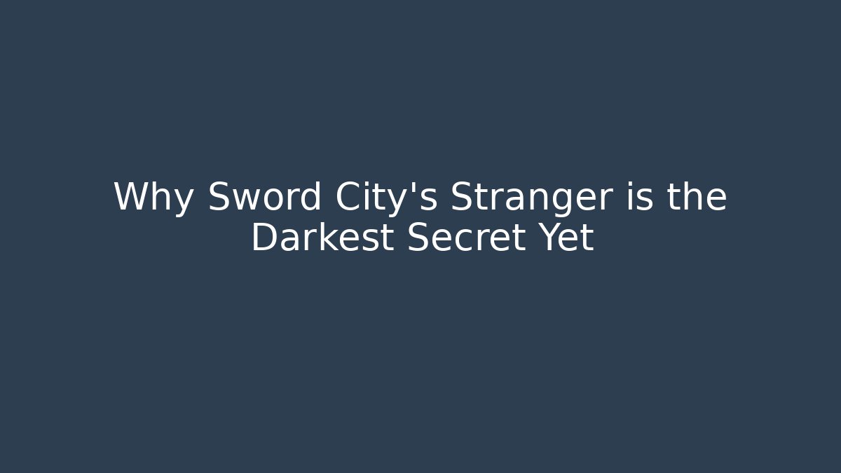 Why Sword City's Stranger is the Darkest Secret Yet