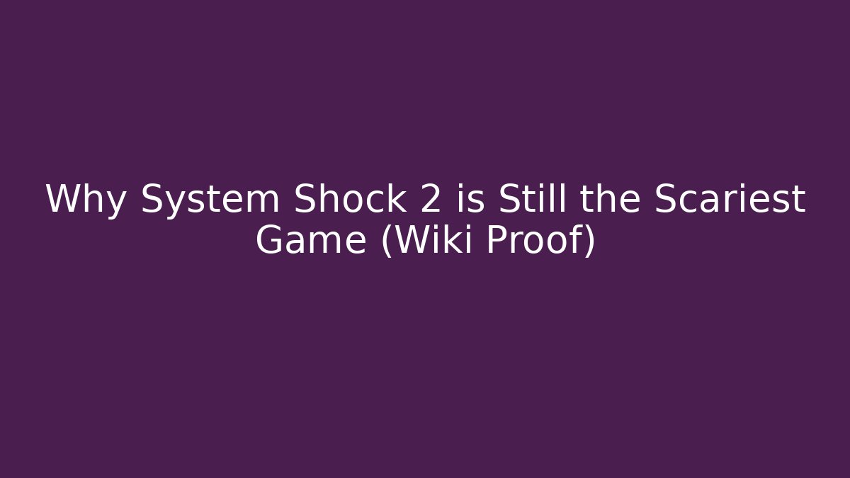 Why System Shock 2 is Still the Scariest Game (Wiki Proof)