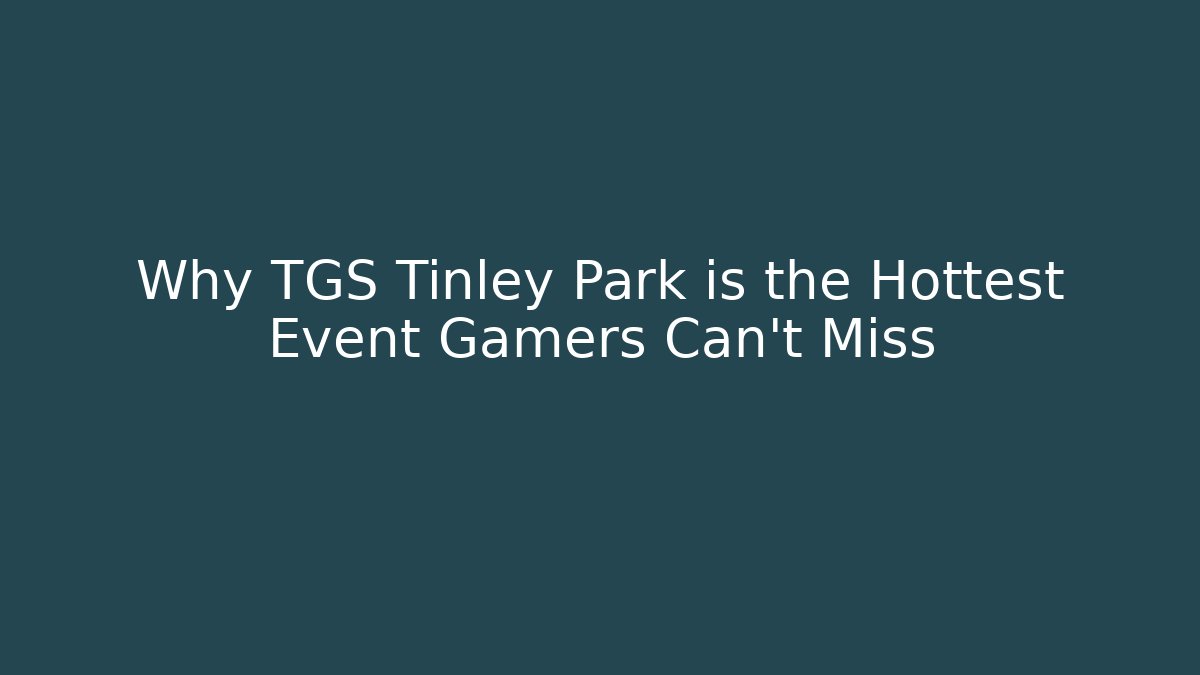 Why TGS Tinley Park is the Hottest Event Gamers Can't Miss