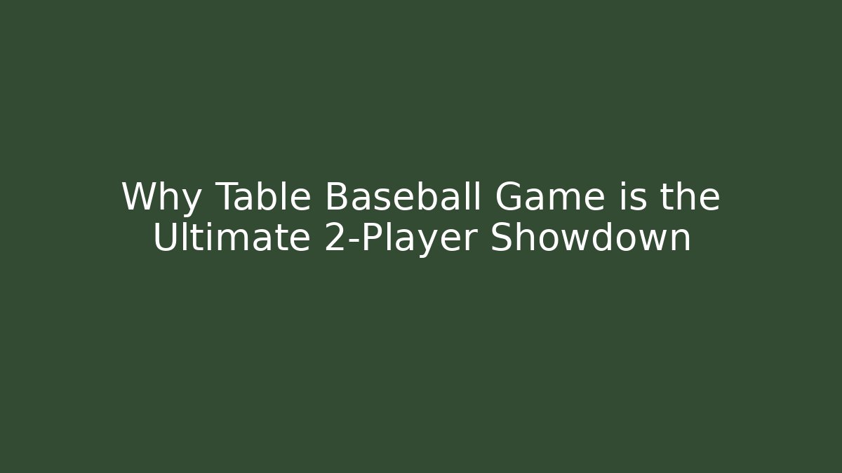 Why Table Baseball Game is the Ultimate 2-Player Showdown