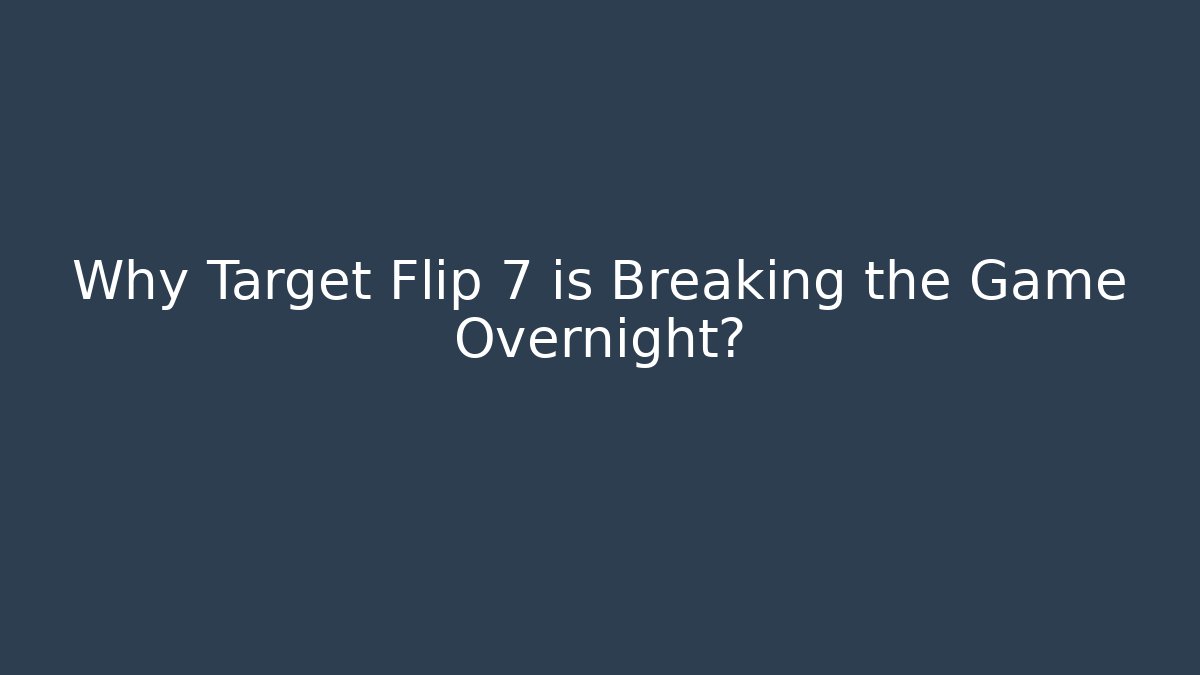 Why Target Flip 7 is Breaking the Game Overnight? - The Family Holidays