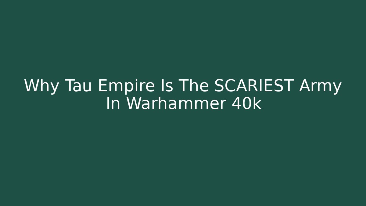 Why Tau Empire Is The SCARIEST Army In Warhammer 40k
