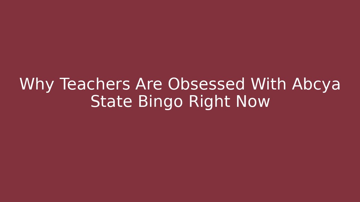 Why Teachers Are Obsessed With Abcya State Bingo Right Now