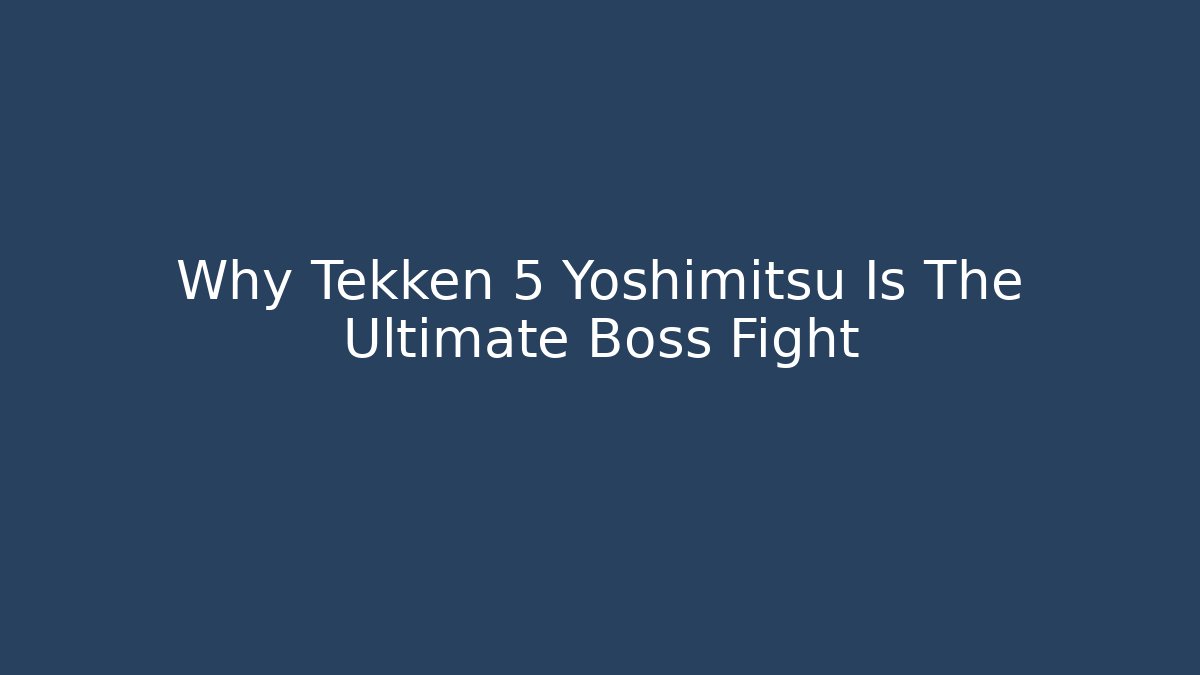 Why Tekken 5 Yoshimitsu Is The Ultimate Boss Fight