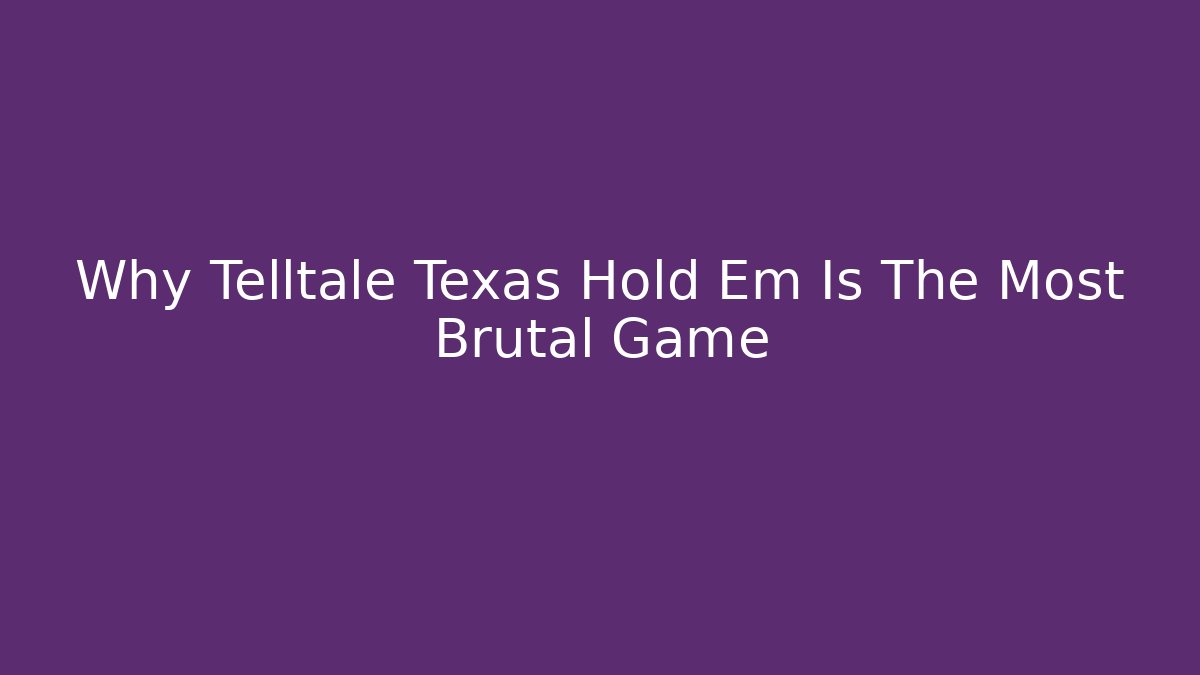 Why Telltale Texas Hold Em Is The Most Brutal Game