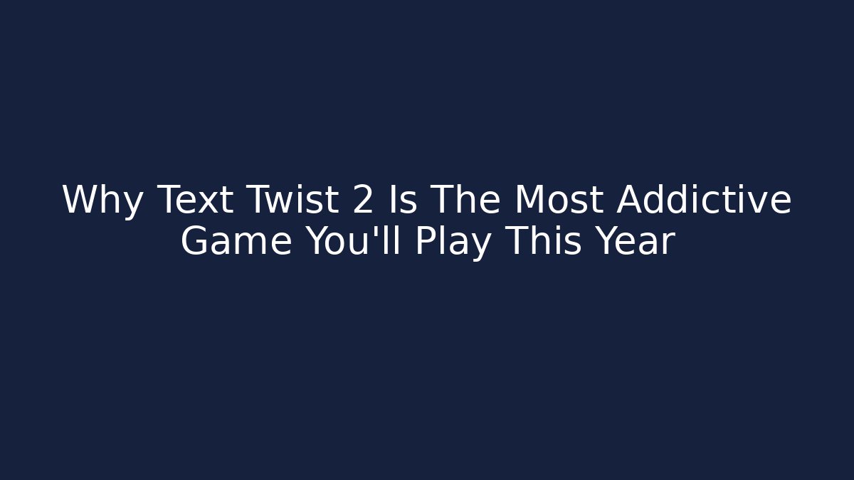 Why Text Twist 2 Is The Most Addictive Game You'll Play This Year