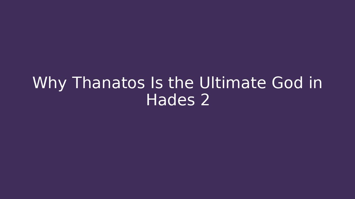 Why Thanatos Is the Ultimate God in Hades 2