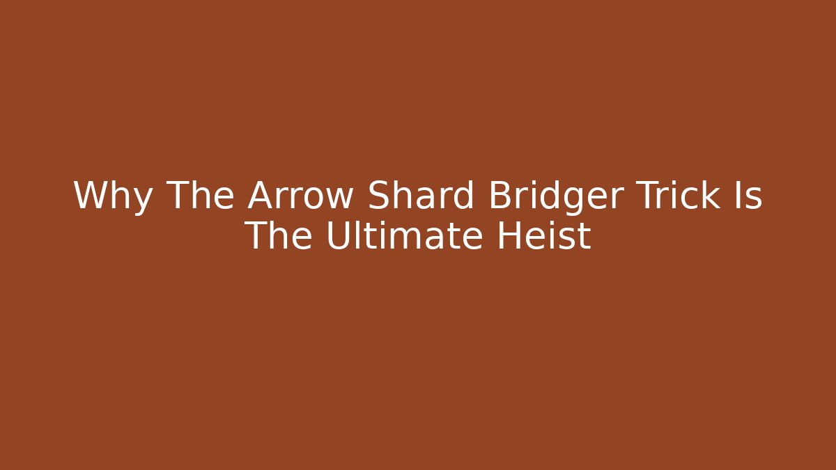 Why The Arrow Shard Bridger Trick Is The Ultimate Heist