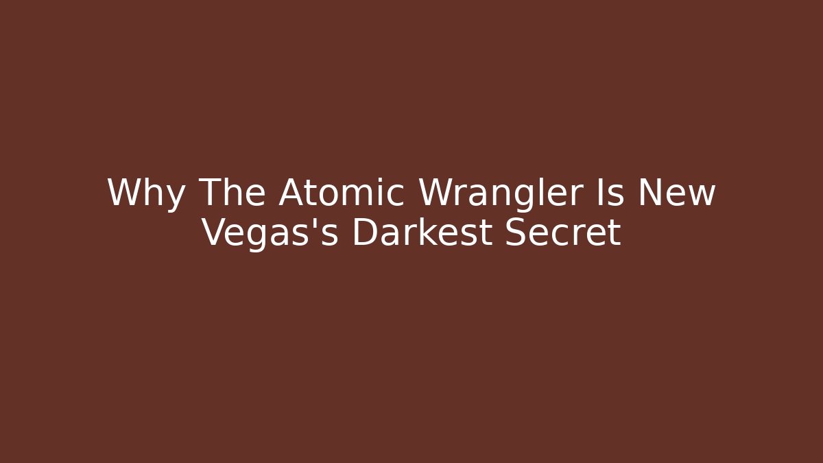 Why The Atomic Wrangler Is New Vegas's Darkest Secret