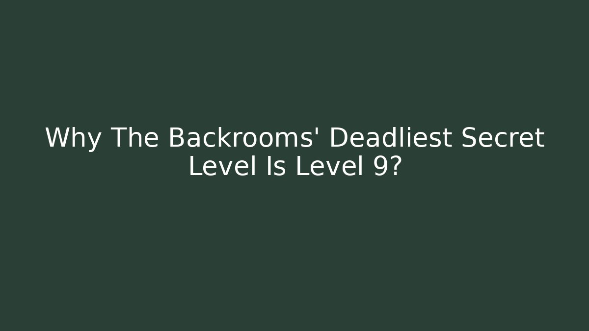 Why The Backrooms' Deadliest Secret Level Is Level 9?