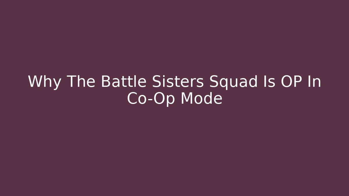 Why The Battle Sisters Squad Is OP In Co-Op Mode