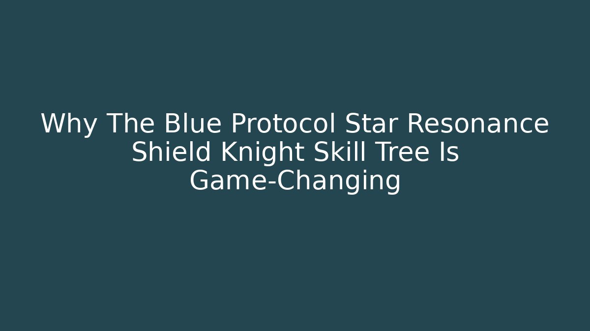 Why The Blue Protocol Star Resonance Shield Knight Skill Tree Is Game-Changing