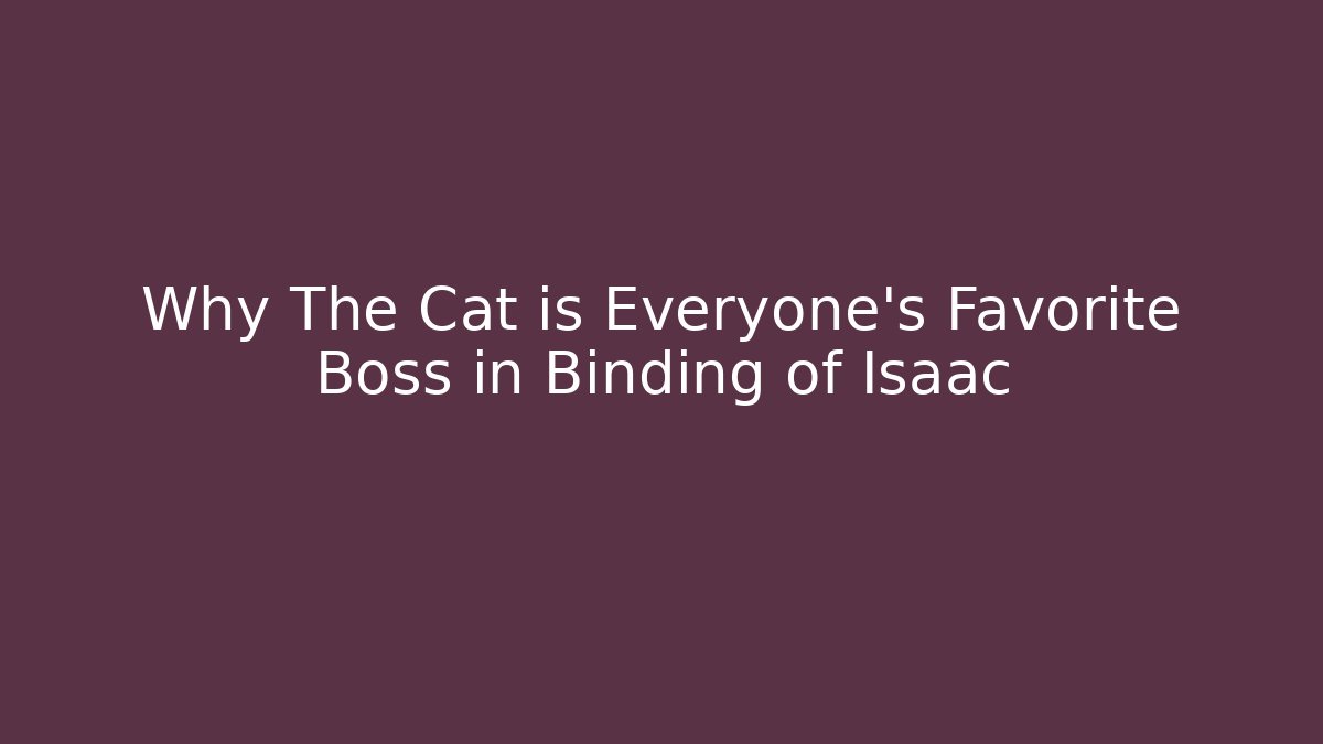 Why The Cat is Everyone's Favorite Boss in Binding of Isaac