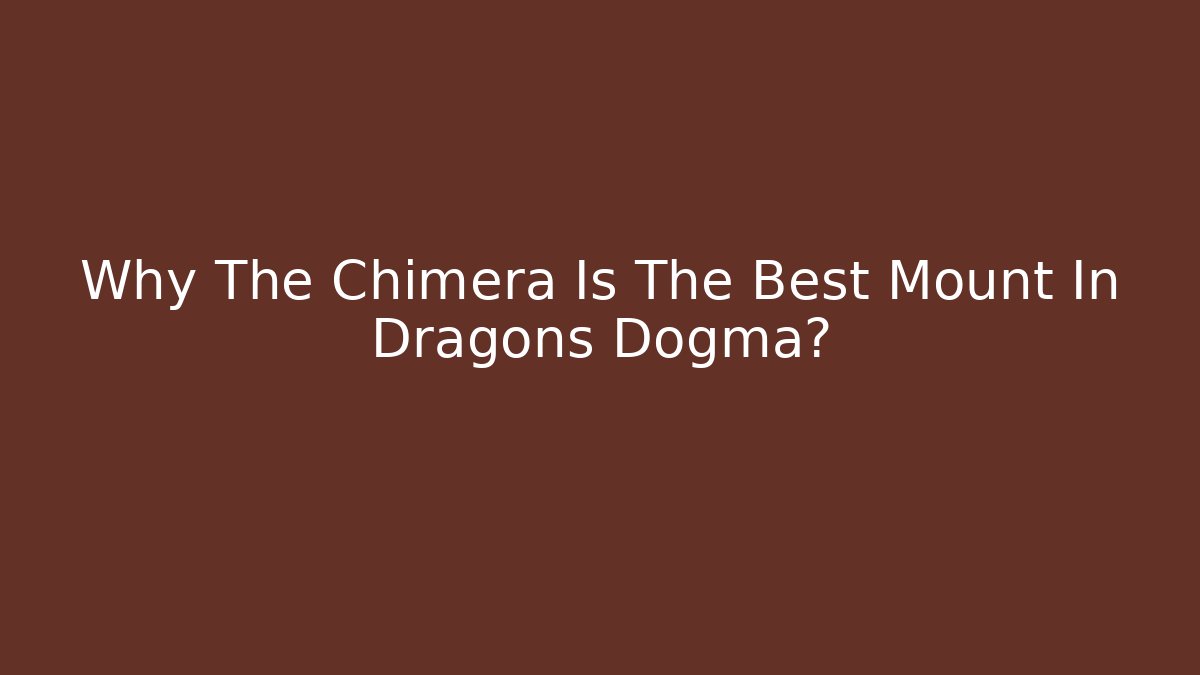 Why The Chimera Is The Best Mount In Dragons Dogma?