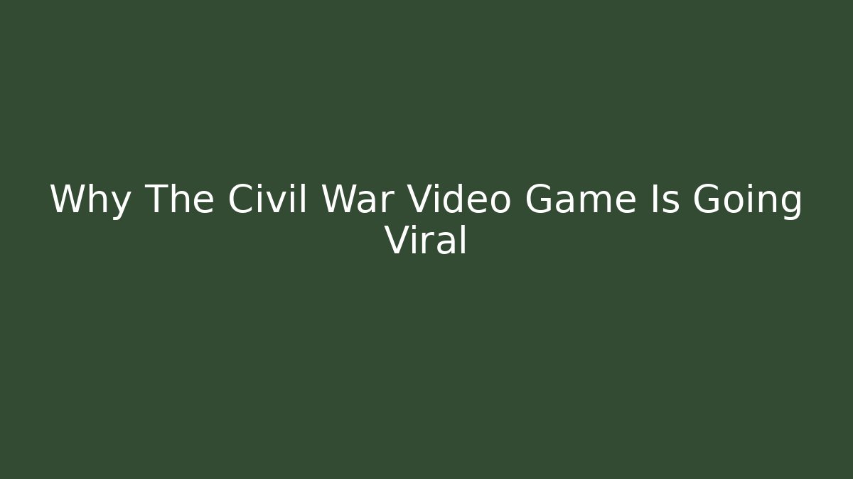 Why The Civil War Video Game Is Going Viral